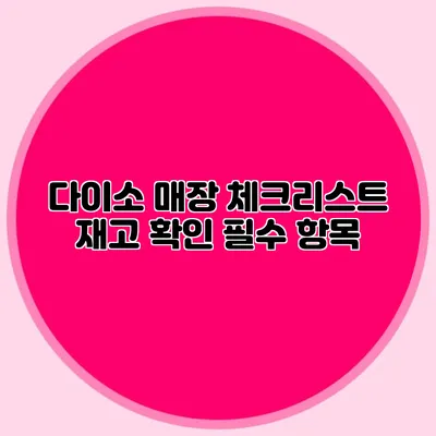 다이소 매장 체크리스트 재고 확인 필수 항목
