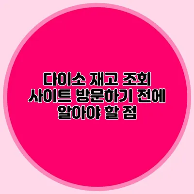 다이소 재고 조회 사이트 방문하기 전에 알아야 할 점