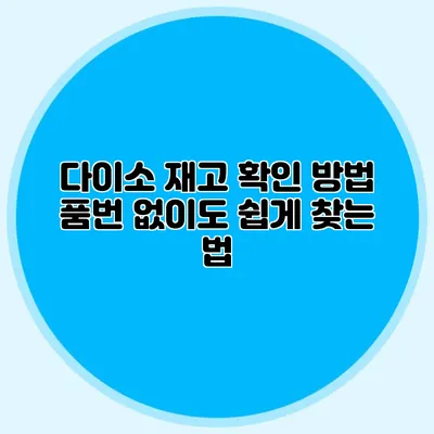 다이소 재고 확인 방법 품번 없이도 쉽게 찾는 법