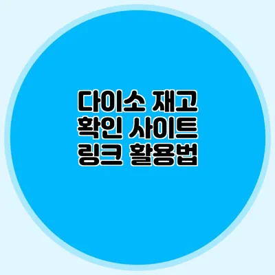 다이소 재고 확인 사이트 링크 활용법