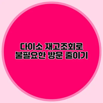 다이소 재고조회로 불필요한 방문 줄이기