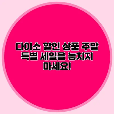 다이소 할인 상품 주말 특별 세일을 놓치지 마세요!