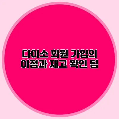 다이소 회원 가입의 이점과 재고 확인 팁