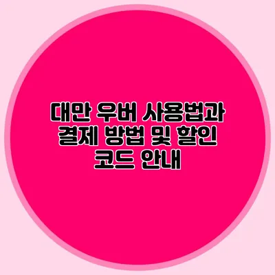 대만 우버 사용법과 결제 방법 및 할인 코드 안내