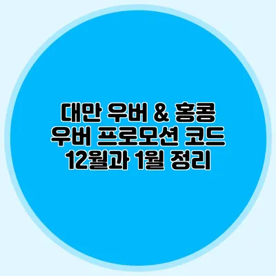 대만 우버 & 홍콩 우버 프로모션 코드 12월과 1월 정리
