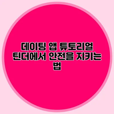 데이팅 앱 튜토리얼 틴더에서 안전을 지키는 법