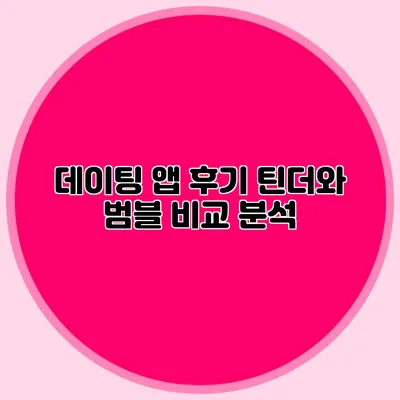 데이팅 앱 후기 틴더와 범블 비교 분석