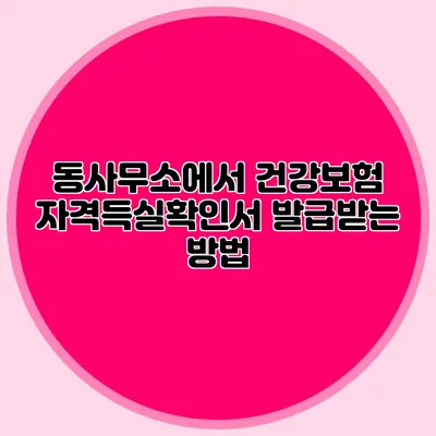 동사무소에서 건강보험 자격득실확인서 발급받는 방법