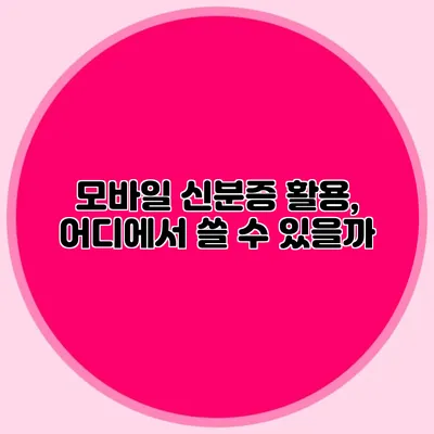 모바일 신분증 활용, 어디에서 쓸 수 있을까?