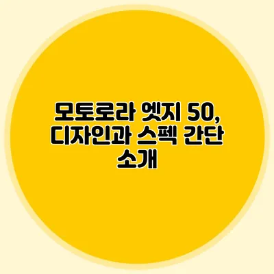모토로라 엣지 50, 디자인과 스펙 간단 소개