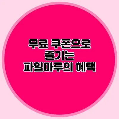 무료 쿠폰으로 즐기는 파일마루의 혜택
