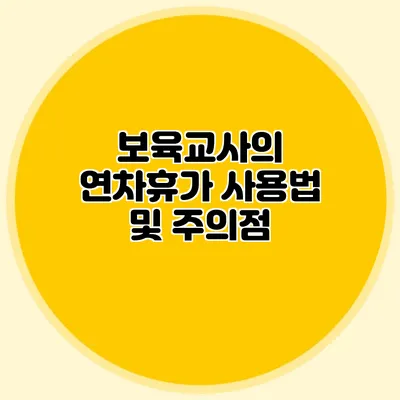보육교사의 연차휴가 사용법 및 주의점