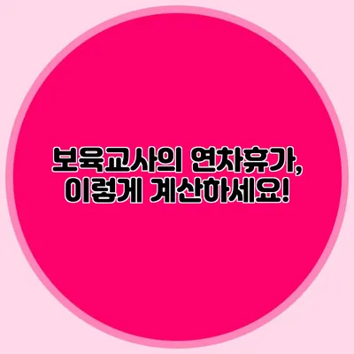 보육교사의 연차휴가, 이렇게 계산하세요!