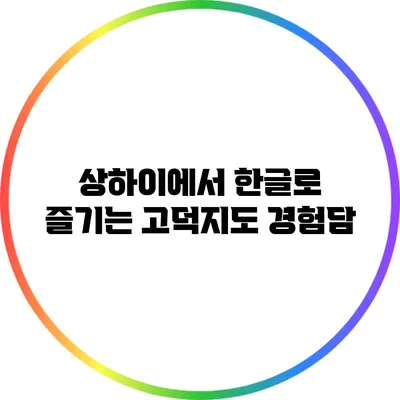 상하이에서 한글로 즐기는 고덕지도 경험담