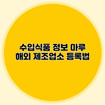수입식품 정보 마루 해외 제조업소 등록법