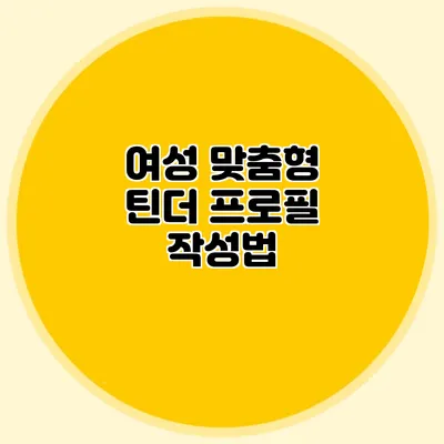 여성 맞춤형 틴더 프로필 작성법
