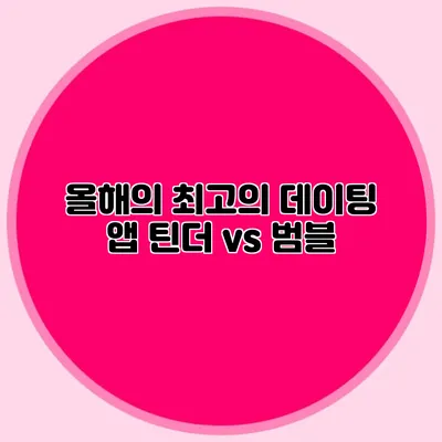 올해의 최고의 데이팅 앱 틴더 vs 범블
