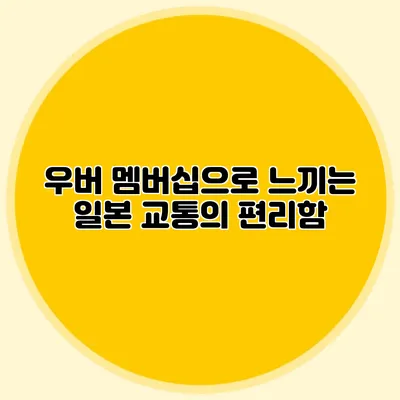 우버 멤버십으로 느끼는 일본 교통의 편리함