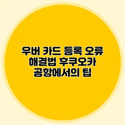 우버 카드 등록 오류 해결법 후쿠오카 공항에서의 팁