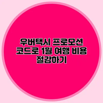 우버택시 프로모션 코드로 1월 여행 비용 절감하기