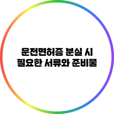 운전면허증 분실 시 필요한 서류와 준비물