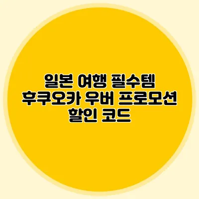 일본 여행 필수템 후쿠오카 우버 프로모션 할인 코드