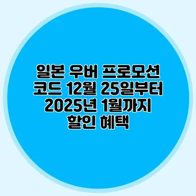 일본 우버 프로모션 코드 12월 25일부터 2025년 1월까지 할인 혜택