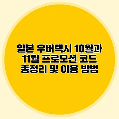 일본 우버택시 10월과 11월 프로모션 코드 총정리 및 이용 방법
