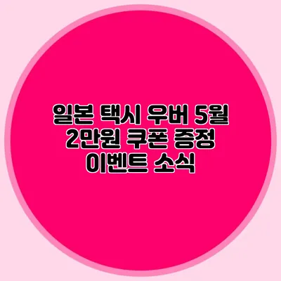 일본 택시 우버 5월 2만원 쿠폰 증정 이벤트 소식