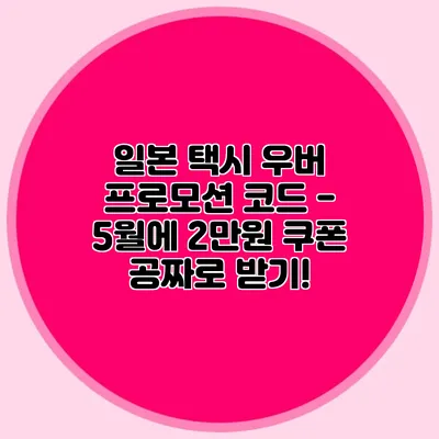 일본 택시 우버 프로모션 코드 - 5월에 2만원 쿠폰 공짜로 받기!