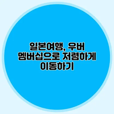 일본여행, 우버 멤버십으로 저렴하게 이동하기