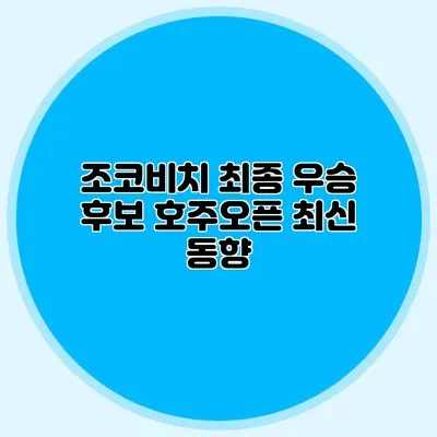 조코비치 최종 우승 후보 호주오픈 최신 동향