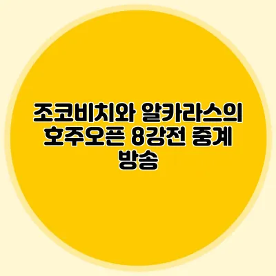 조코비치와 알카라스의 호주오픈 8강전 중계 방송