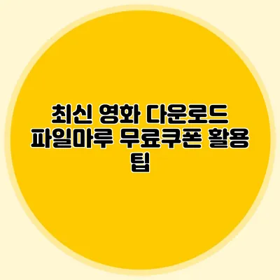 최신 영화 다운로드 파일마루 무료쿠폰 활용 팁