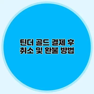 틴더 골드 결제 후 취소 및 환불 방법