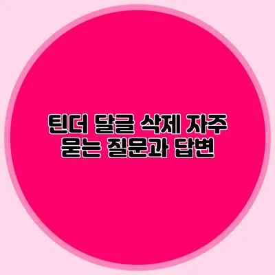 틴더 달글 삭제 자주 묻는 질문과 답변