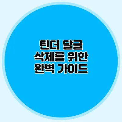 틴더 달글 삭제를 위한 완벽 가이드
