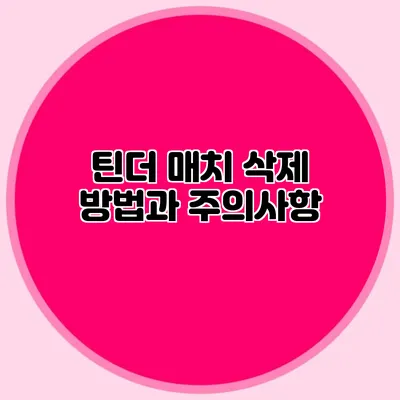 틴더 매치 삭제 방법과 주의사항