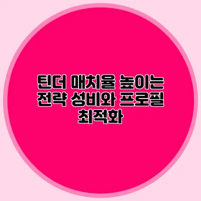 틴더 매치율 높이는 전략 성비와 프로필 최적화