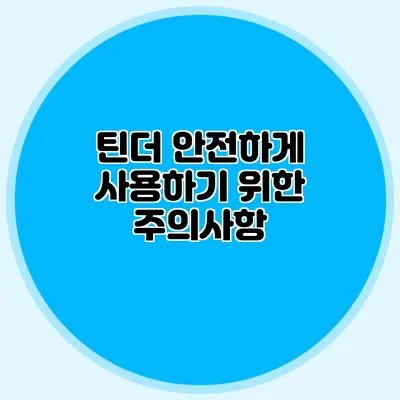틴더 안전하게 사용하기 위한 주의사항