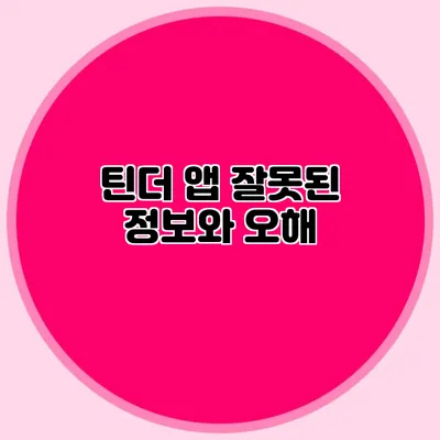틴더 앱 잘못된 정보와 오해