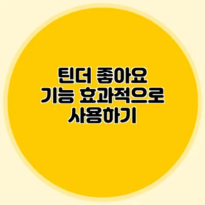 틴더 좋아요 기능 효과적으로 사용하기
