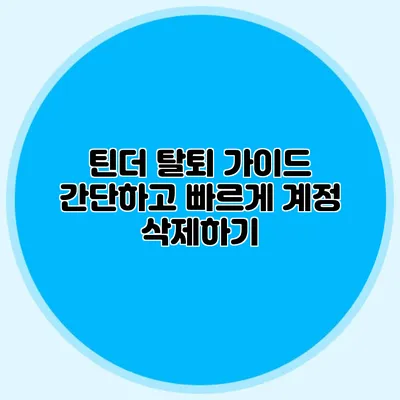 틴더 탈퇴 가이드 간단하고 빠르게 계정 삭제하기