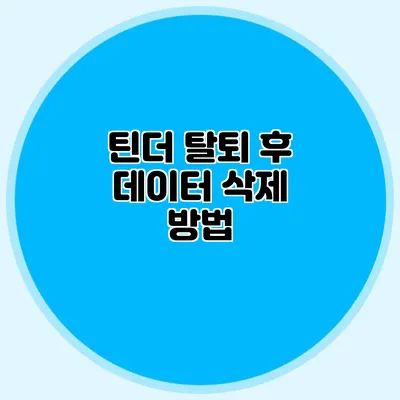 틴더 탈퇴 후 데이터 삭제 방법