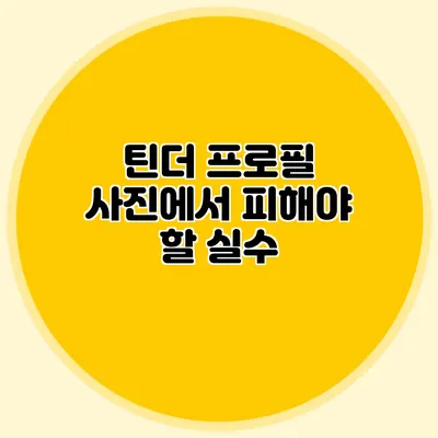 틴더 프로필 사진에서 피해야 할 실수