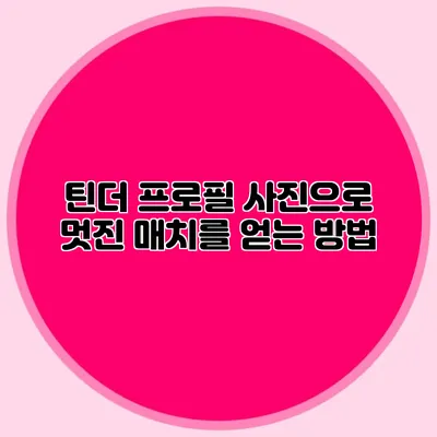 틴더 프로필 사진으로 멋진 매치를 얻는 방법