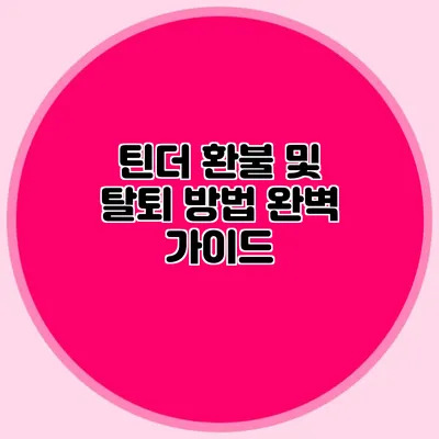 틴더 환불 및 탈퇴 방법 완벽 가이드