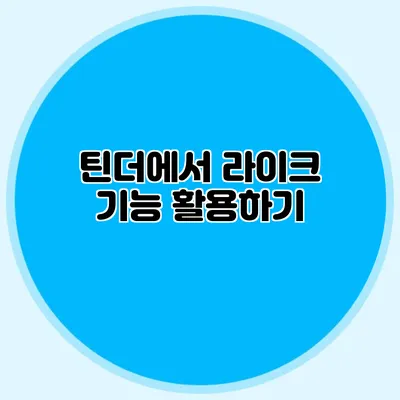 틴더에서 라이크 기능 활용하기