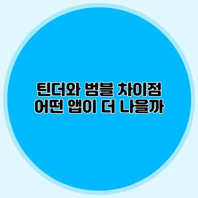 틴더와 범블 차이점 어떤 앱이 더 나을까?