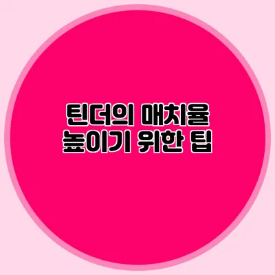 틴더의 매치율 높이기 위한 팁